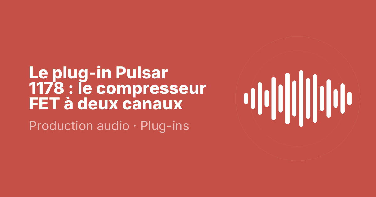 Le plug-in Pulsar 1178 : le compresseur FET à deux canaux