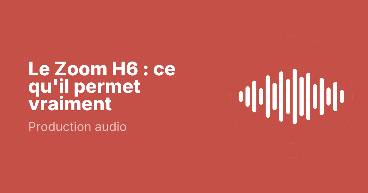Le Zoom H6 : ce qu'il permet vraiment
