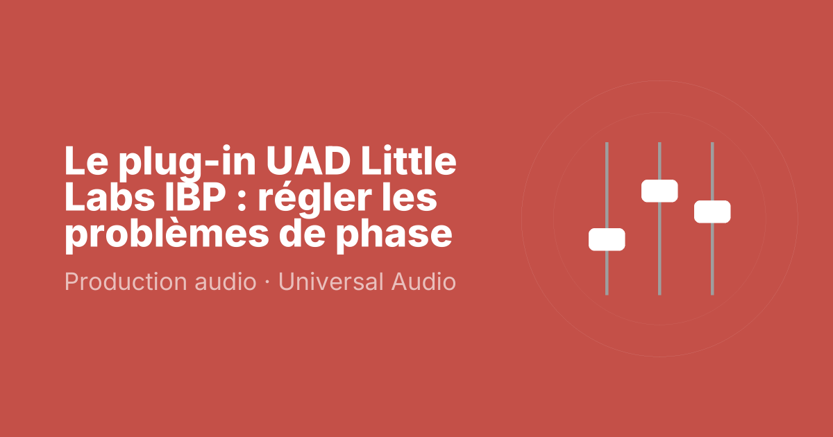 Le plug-in UAD Little Labs IBP : régler les problèmes de phase