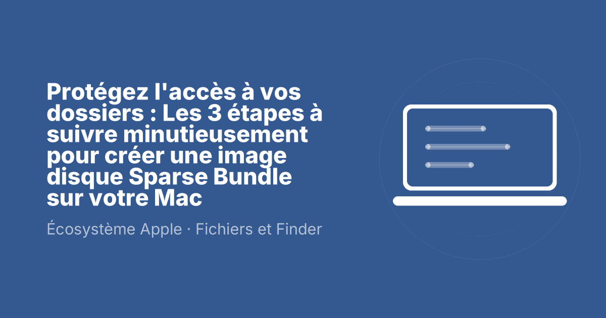 Protégez l'accès à vos dossiers : Les 3 étapes à suivre minutieusement pour créer une image disque Sparse Bundle sur votre Mac
