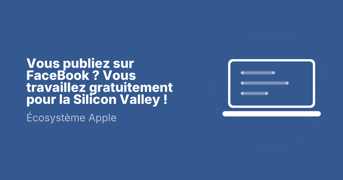 Vous publiez sur FaceBook ? Vous travaillez gratuitement pour la Silicon Valley !