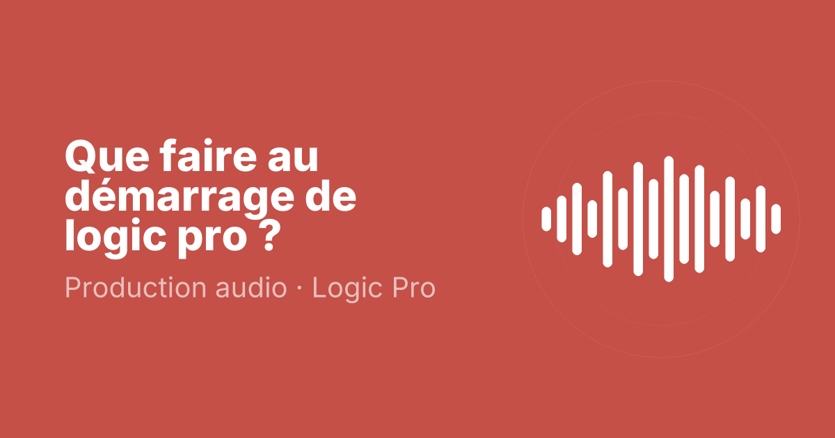 Que faire au démarrage de logic pro ?