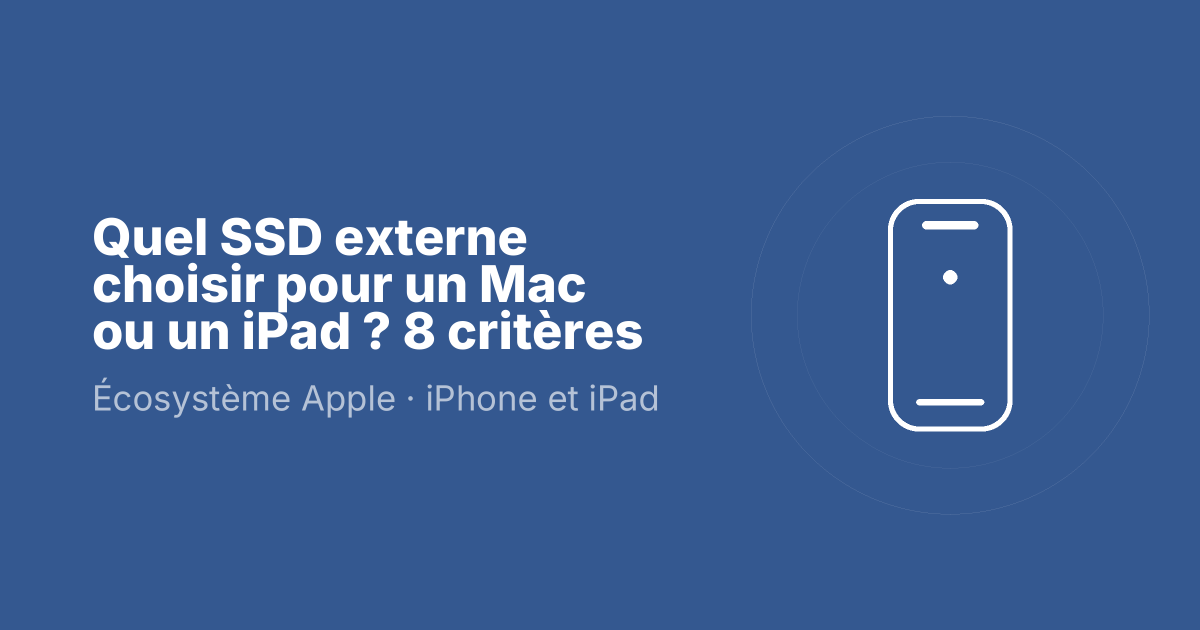 Quel SSD externe choisir pour un Mac ou un iPad ? 8 critères