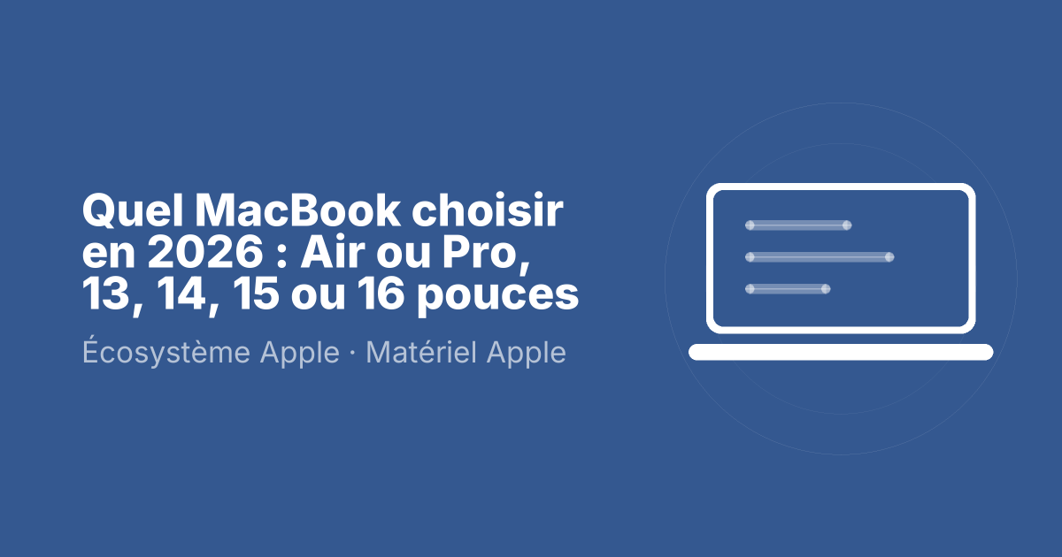 Quel MacBook choisir en 2026 : Air ou Pro, 13, 14, 15 ou 16 pouces