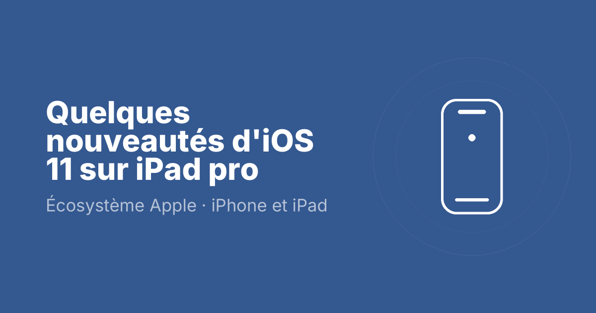 Quelques nouveautés d'iOS 11 sur iPad pro