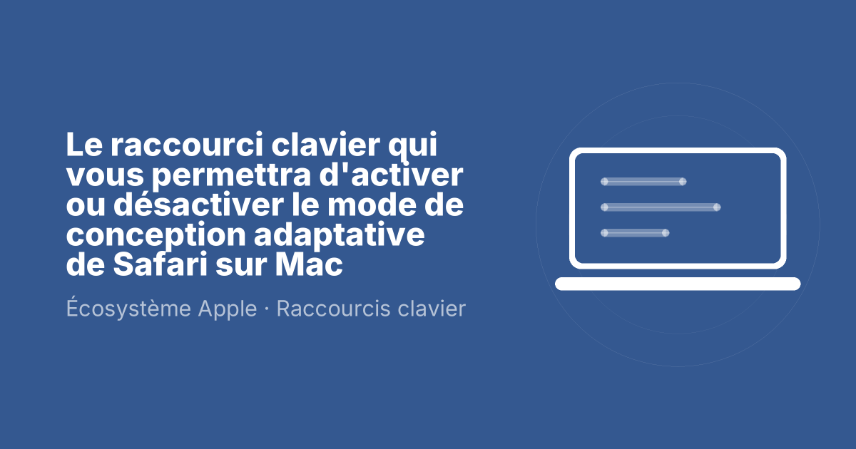Le raccourci clavier qui vous permettra d'activer ou désactiver le mode de conception adaptative de Safari sur Mac