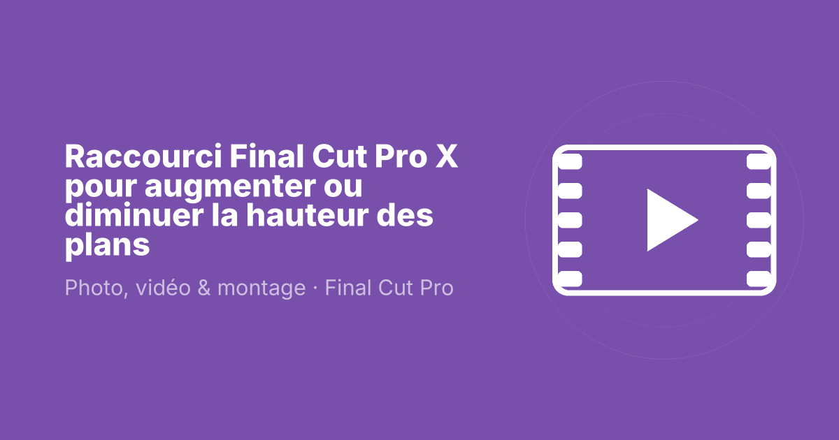 Raccourci Final Cut Pro X pour augmenter ou diminuer la hauteur des plans
