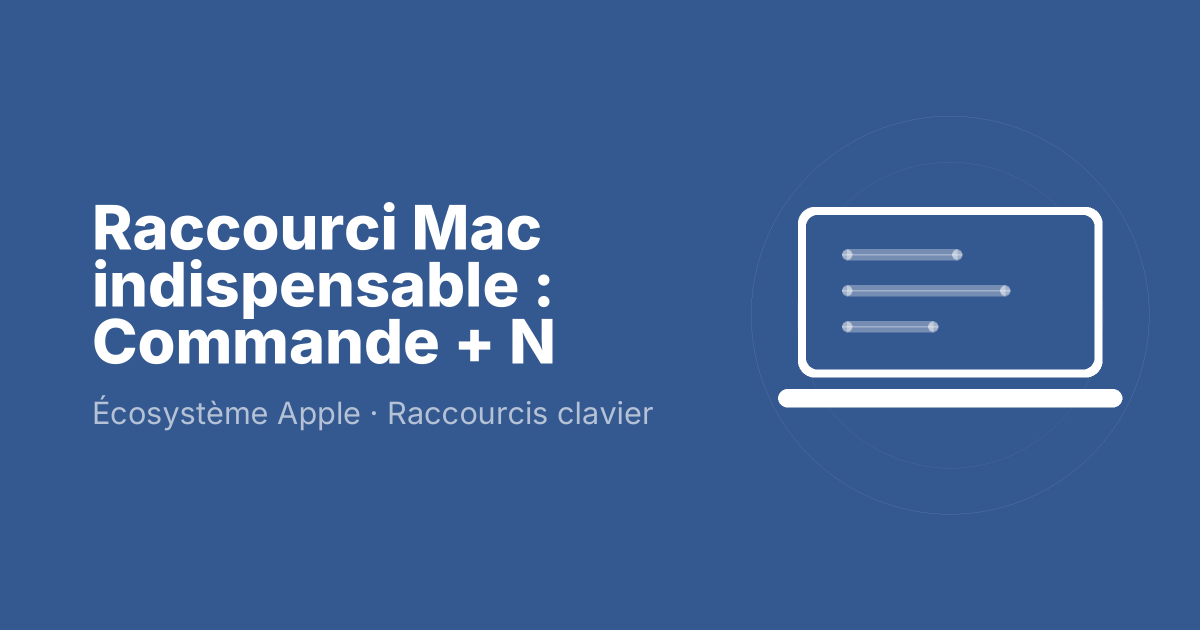 Raccourci Mac indispensable : Commande + N