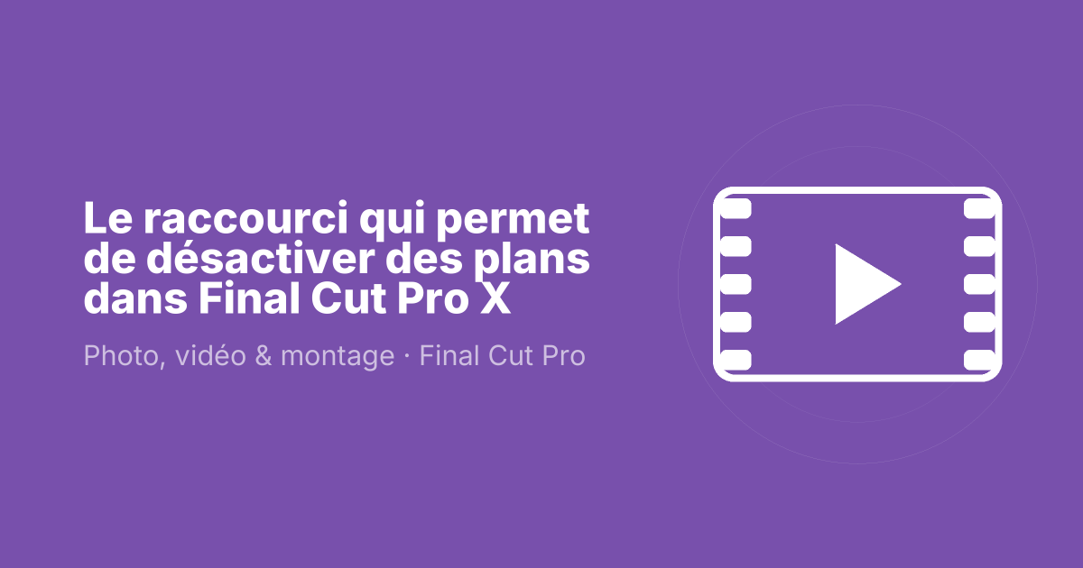 Le raccourci qui permet de désactiver des plans dans Final Cut Pro X