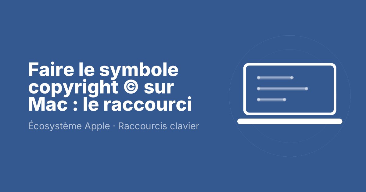 Faire le symbole copyright © sur Mac : le raccourci