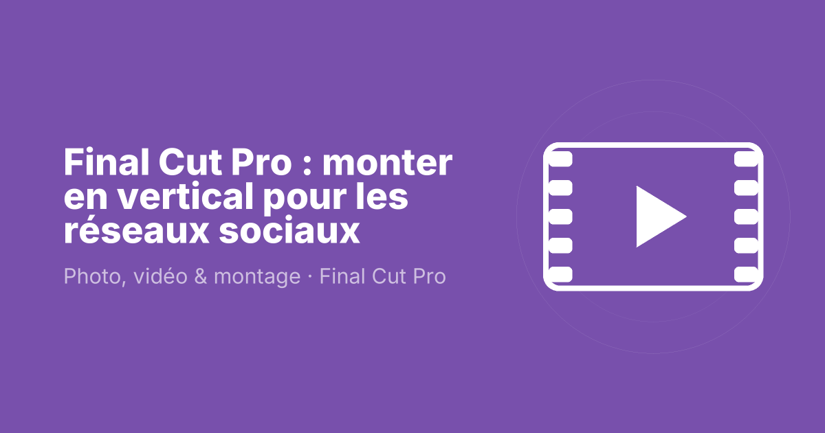 Final Cut Pro : monter en vertical pour les réseaux sociaux