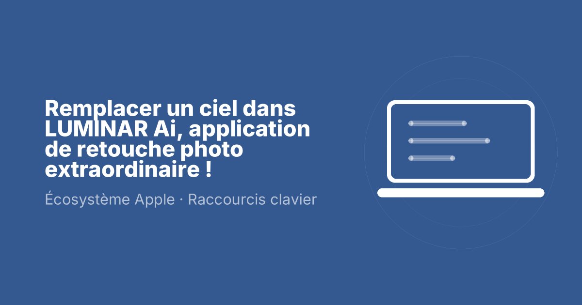 Remplacer un ciel dans LUMINAR Ai, application de retouche photo extraordinaire !