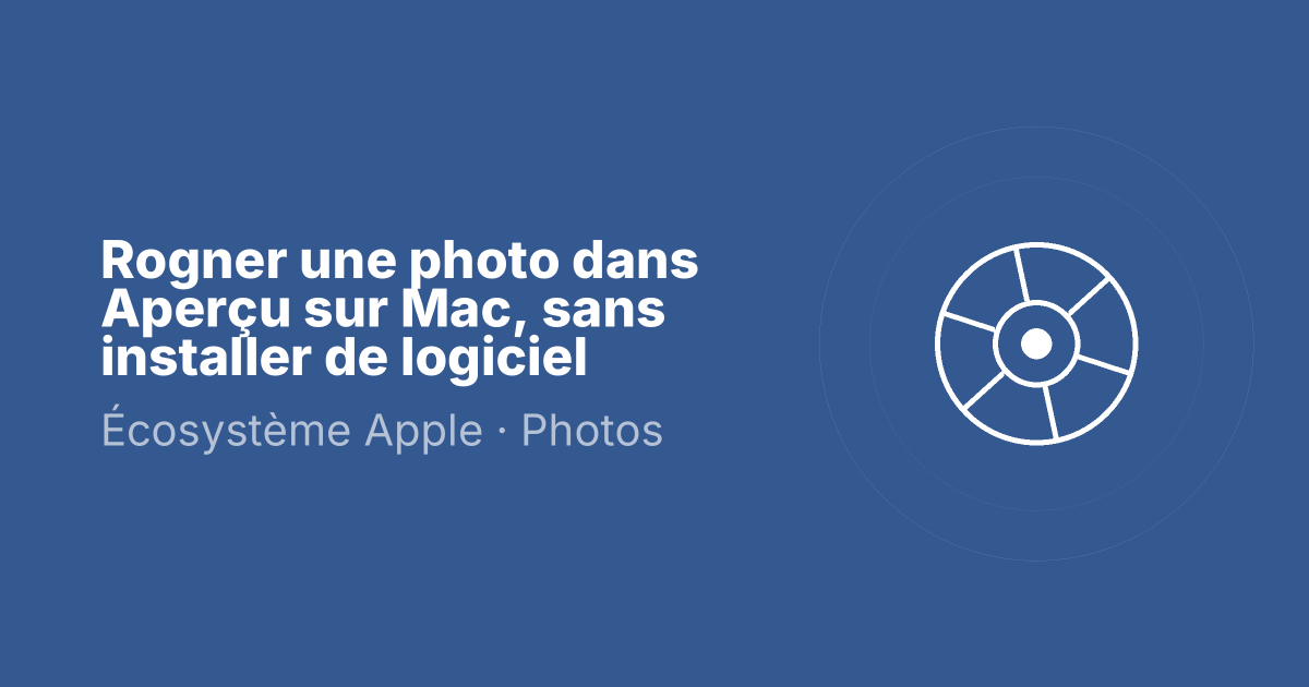 Rogner une photo dans Aperçu sur Mac, sans installer de logiciel