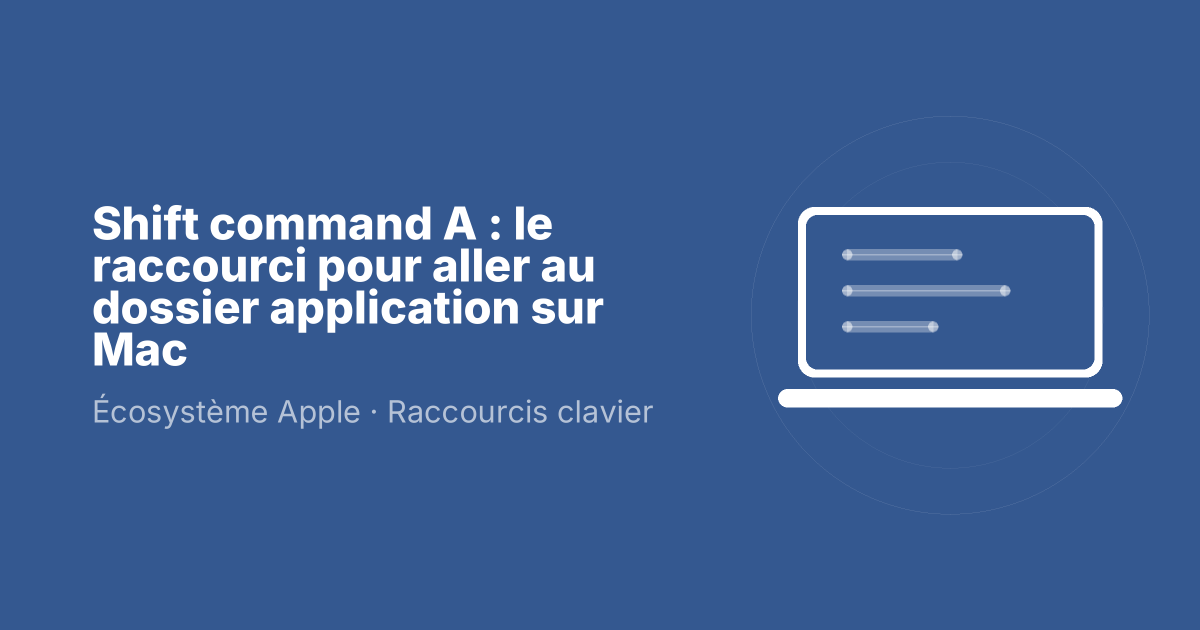 Shift command A : le raccourci pour aller au dossier application sur Mac