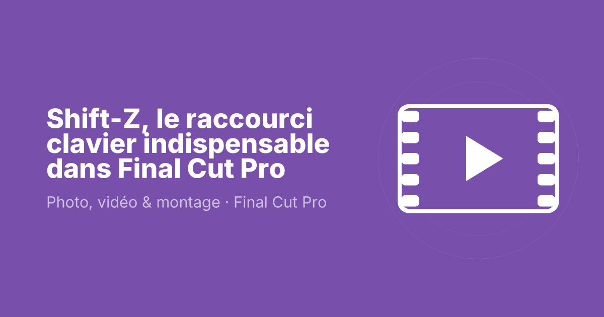 Shift-Z, le raccourci clavier indispensable dans Final Cut Pro