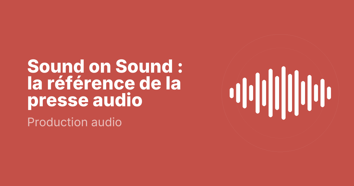 Sound on Sound : la référence de la presse audio