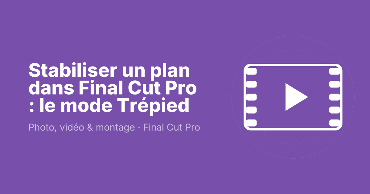 Stabiliser un plan dans Final Cut Pro : le mode Trépied