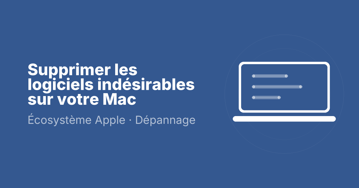 Supprimer les logiciels indésirables sur votre Mac