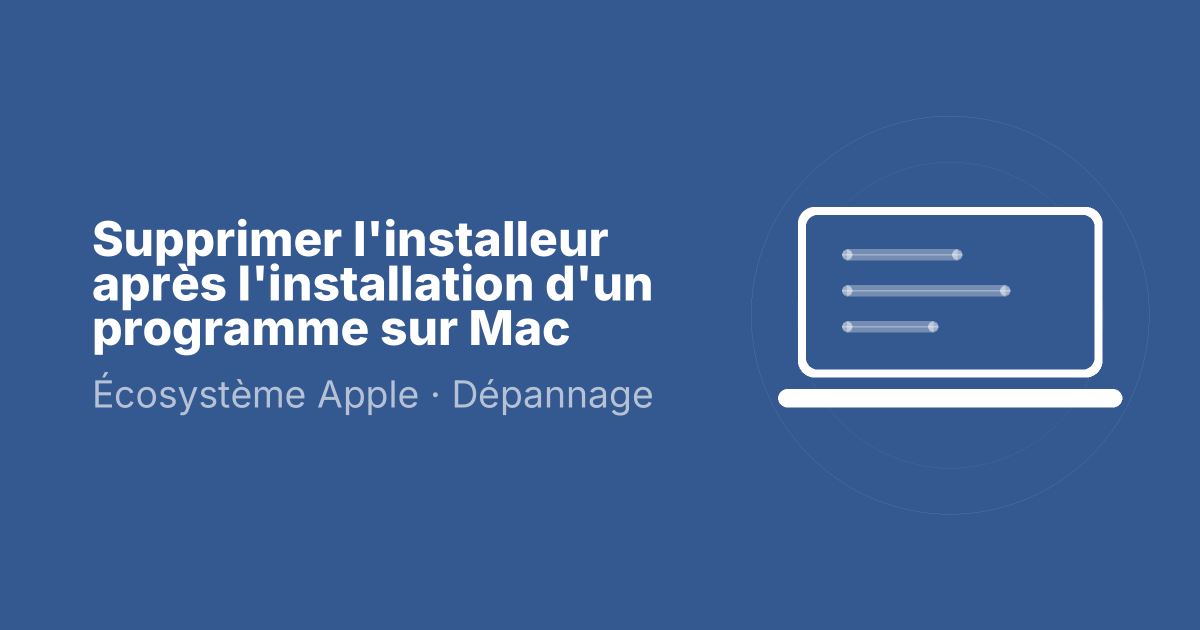 Supprimer l'installeur après l'installation d'un programme sur Mac