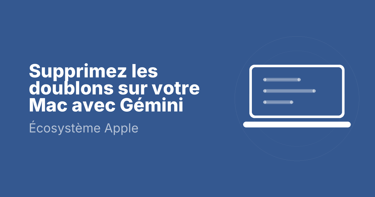 Supprimez les doublons sur votre Mac avec Gémini