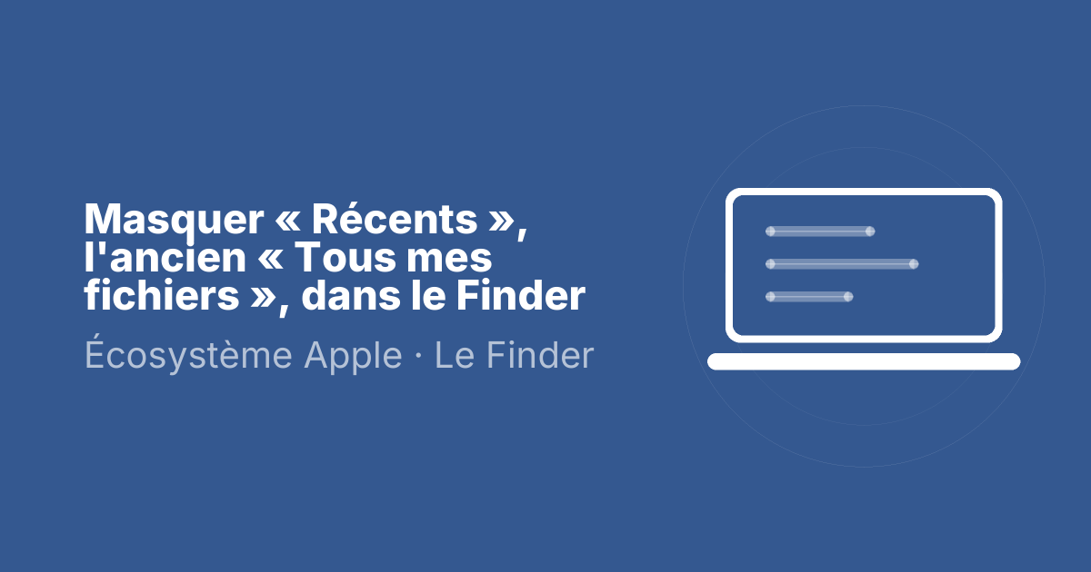 Masquer « Récents », l'ancien « Tous mes fichiers », dans le Finder