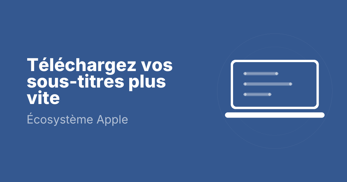 Téléchargez vos sous-titres plus vite