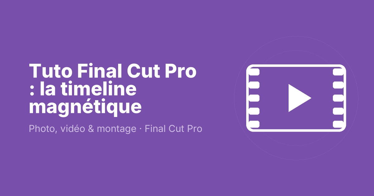 Tuto Final Cut Pro : la timeline magnétique