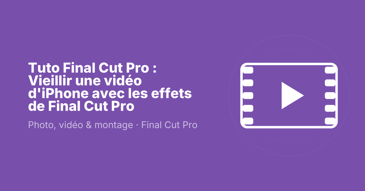 Tuto Final Cut Pro : Vieillir une vidéo d'iPhone avec les effets de Final Cut Pro