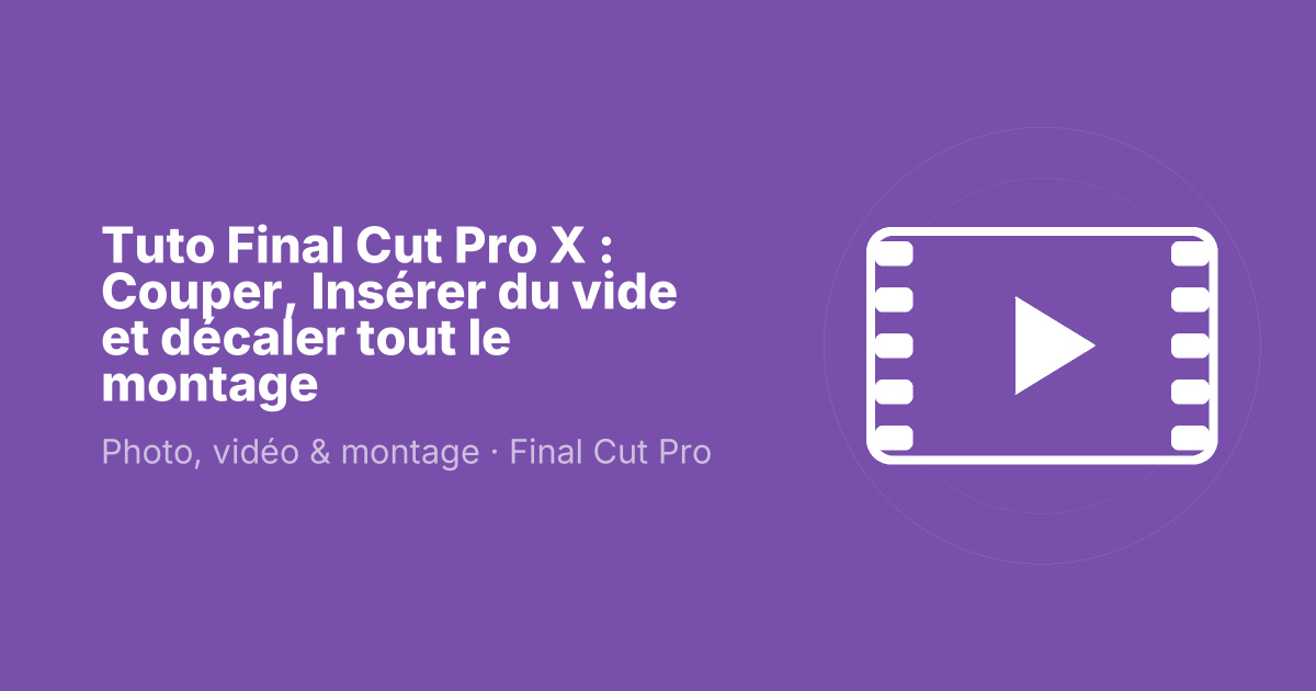 Tuto Final Cut Pro X : Couper, Insérer du vide et décaler tout le montage