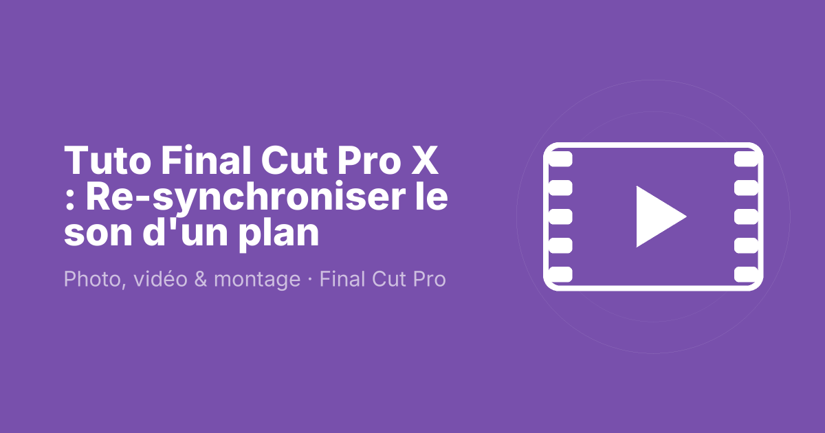 Tuto Final Cut Pro X : Re-synchroniser le son d'un plan
