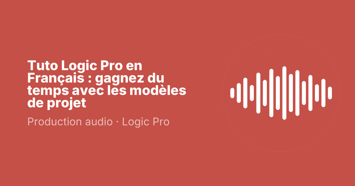 Tuto Logic Pro en Français : gagnez du temps avec les modèles de projet