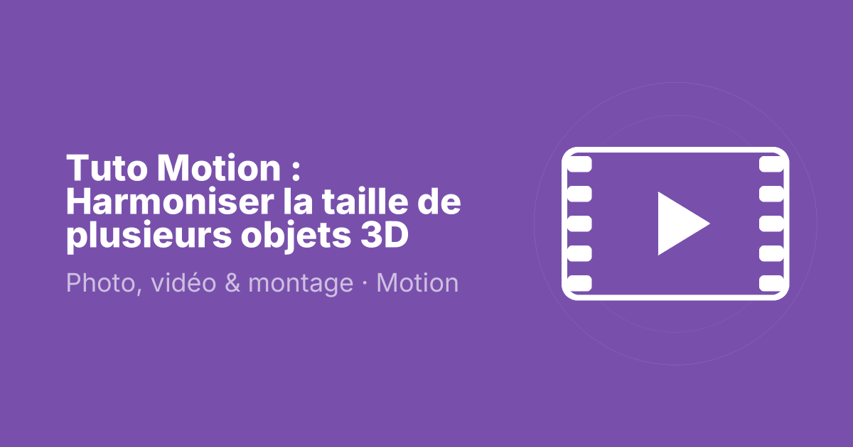 Tuto Motion : Harmoniser la taille de plusieurs objets 3D