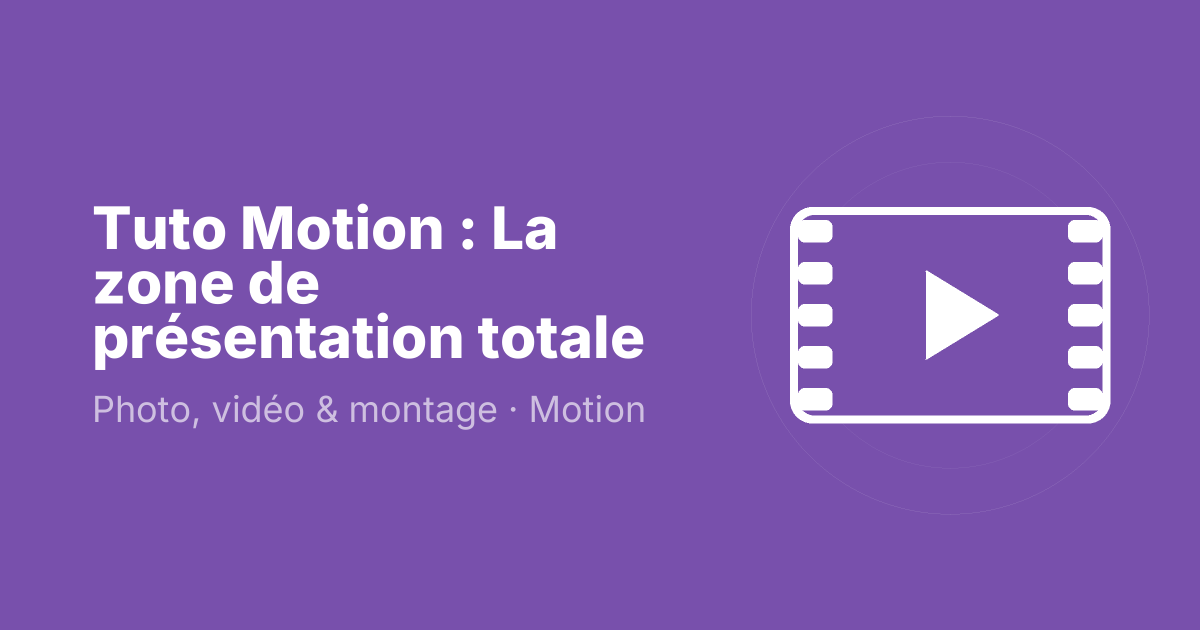 Tuto Motion : La zone de présentation totale
