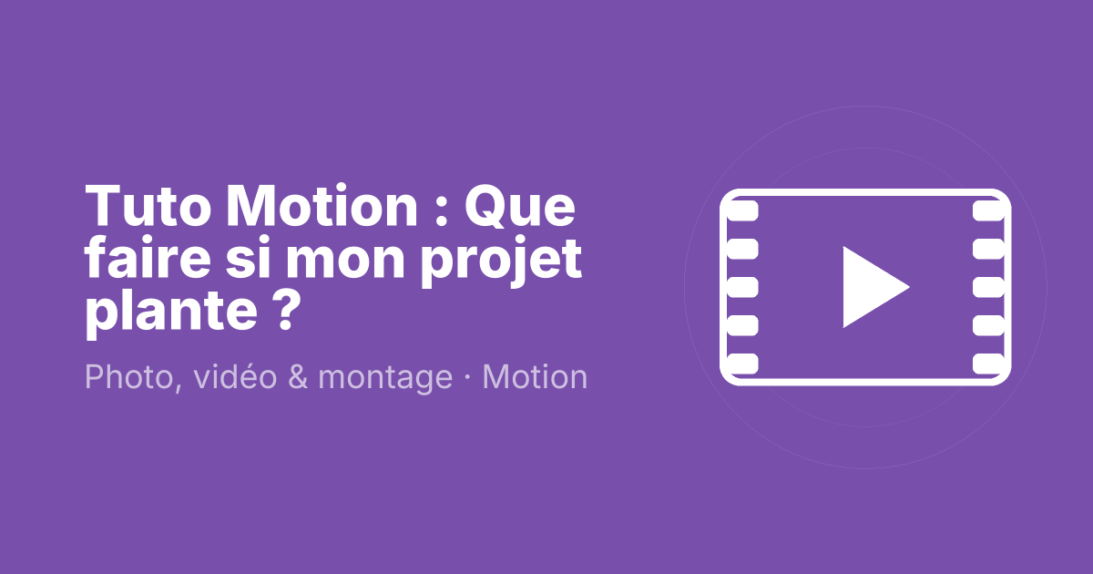 Tuto Motion : Que faire si mon projet plante ?