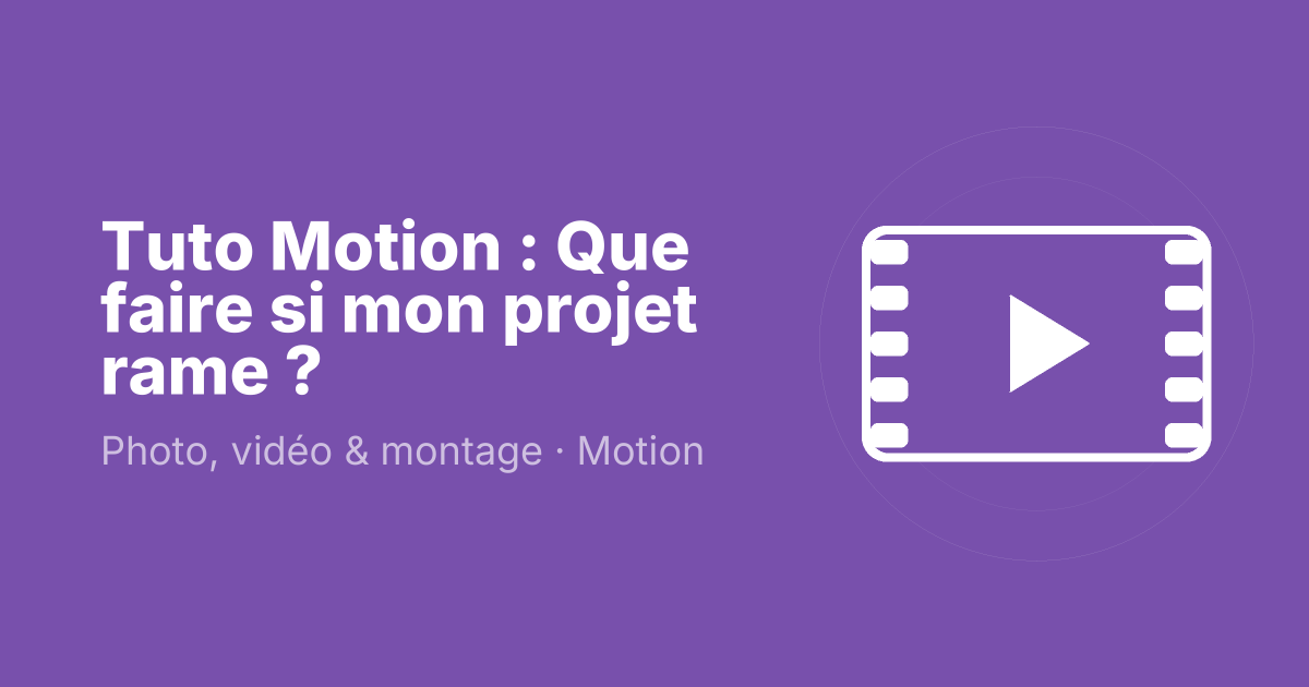 Tuto Motion : Que faire si mon projet rame ?