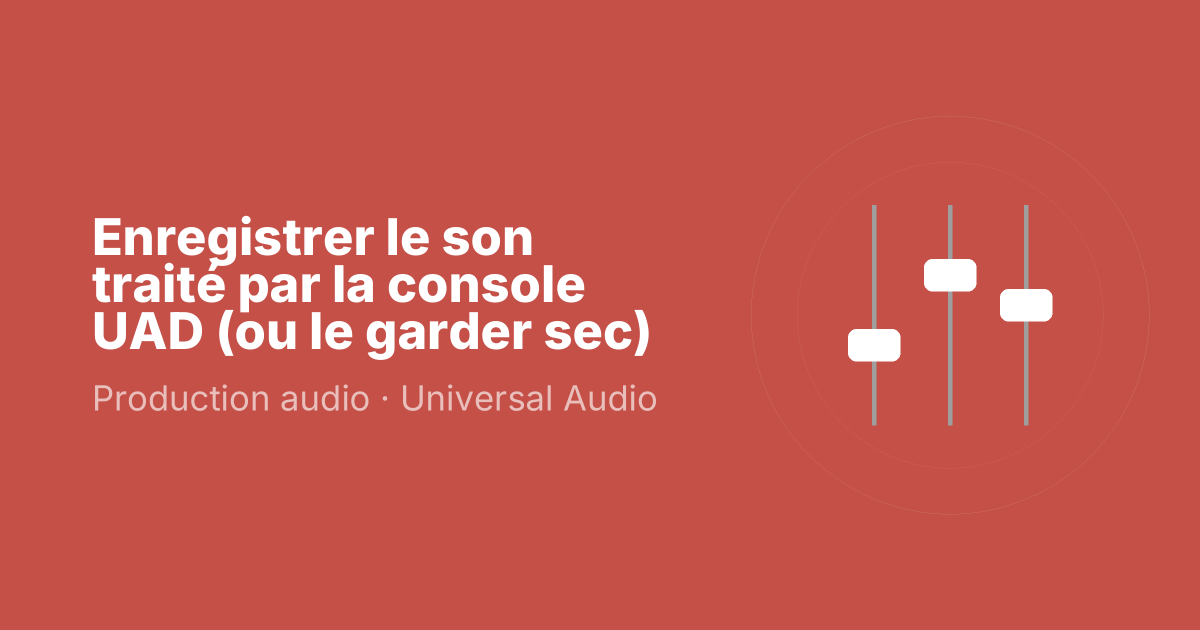 Enregistrer le son traité par la console UAD (ou le garder sec)