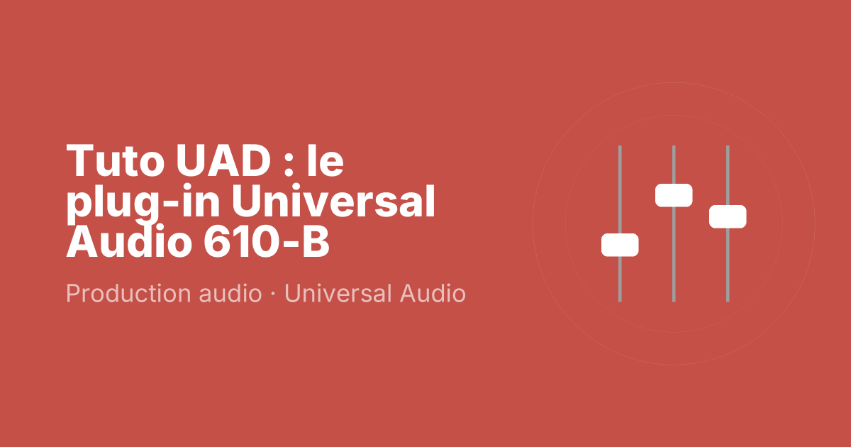Tuto UAD : le plug-in Universal Audio 610-B