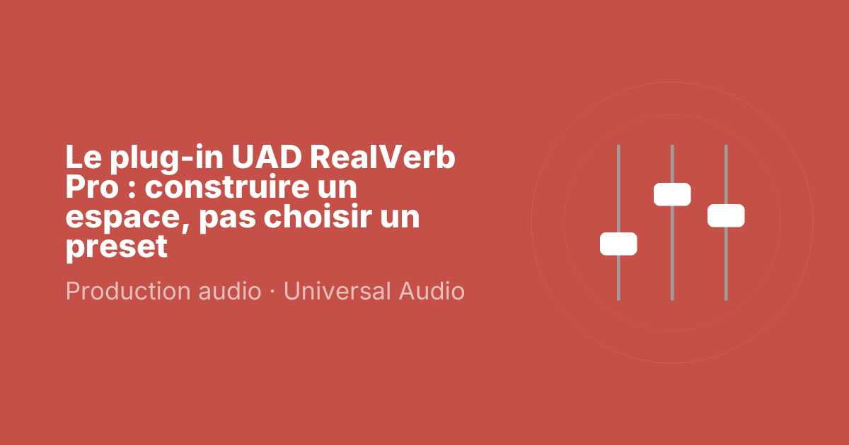 Le plug-in UAD RealVerb Pro : construire un espace, pas choisir un preset