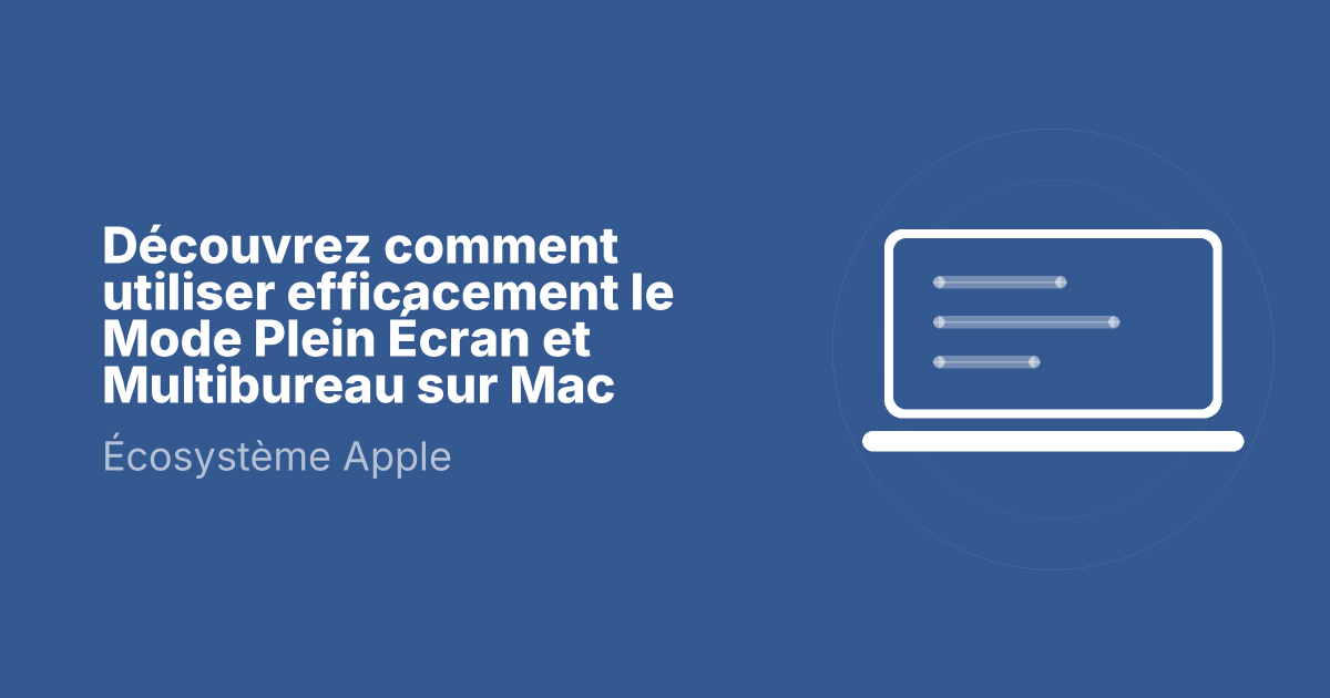 Découvrez comment utiliser efficacement le Mode Plein Écran et Multibureau sur Mac