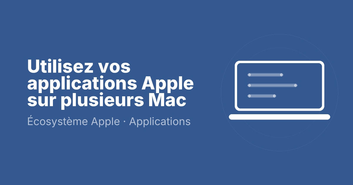 Utilisez vos applications Apple sur plusieurs Mac