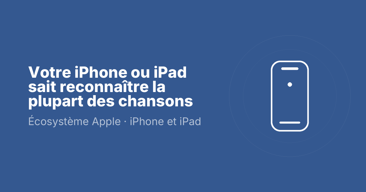 Votre iPhone ou iPad sait reconnaître la plupart des chansons